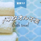 バスタオルを使わずに体を乾かす方法とは？タオルの洗濯を減らせば家事がラクになる！